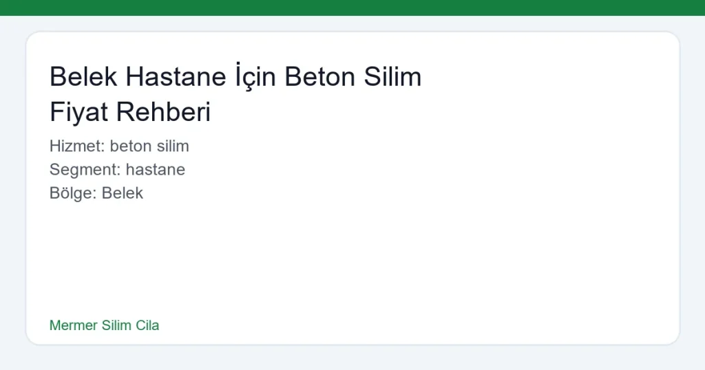 Belek Hastane İçin Beton Silim Fiyat Rehberi - Mermer Silim Cila hero