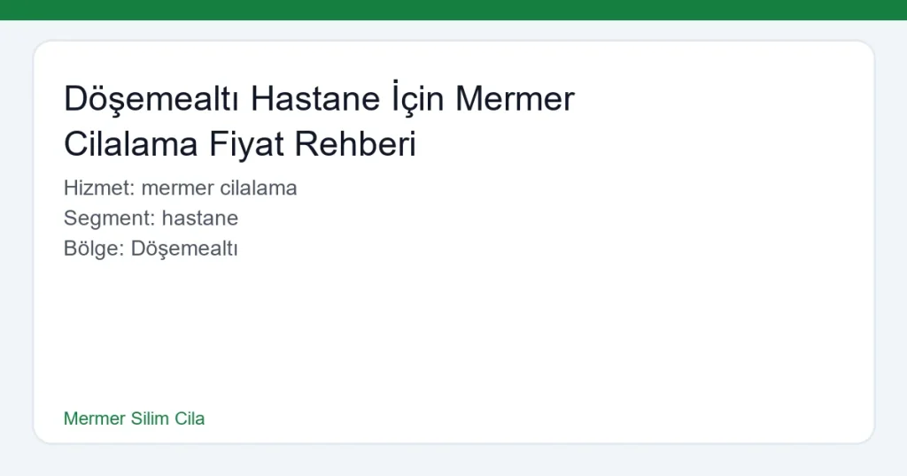 Döşemealtı Hastane İçin Mermer Cilalama Fiyat Rehberi - Mermer Silim Cila hero