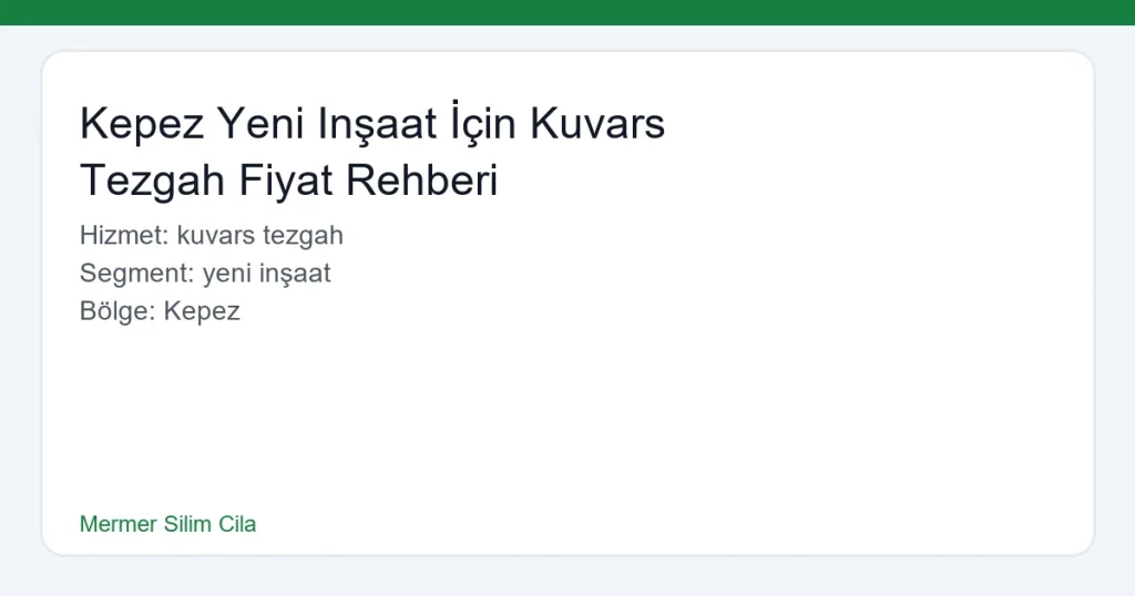 Kepez Yeni Inşaat İçin Kuvars Tezgah Fiyat Rehberi - Mermer Silim Cila hero